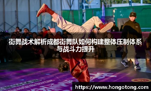 街舞战术解析成都街舞队如何构建整体压制体系与战斗力提升